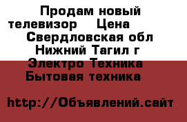 Продам новый телевизор  › Цена ­ 15 000 - Свердловская обл., Нижний Тагил г. Электро-Техника » Бытовая техника   